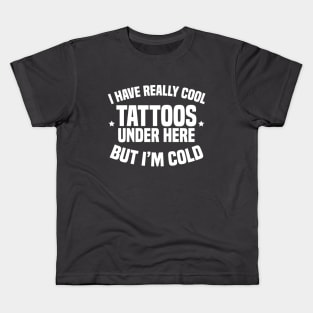 I Have Really Cool Tattoos Under Here But I'm Cold Kids T-Shirt